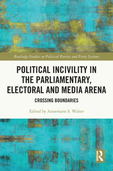 Political Incivility the Parliamentary, Electoral and Media Arena: Crossing Boundaries