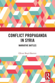 Title: Conflict Propaganda in Syria: Narrative Battles, Author: Oliver Boyd-Barrett