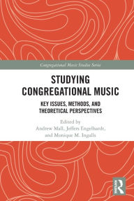 Title: Studying Congregational Music: Key Issues, Methods, and Theoretical Perspectives, Author: Andrew Mall