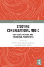 Studying Congregational Music: Key Issues, Methods, and Theoretical Perspectives