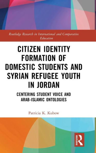 Citizen Identity Formation of Domestic Students and Syrian Refugee Youth Jordan: Centering Student Voice Arab-Islamic Ontologies