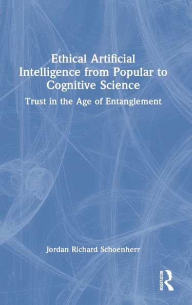 Ethical Artificial Intelligence from Popular to Cognitive Science: Trust in the Age of Entanglement