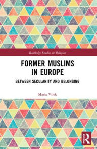 Title: Former Muslims in Europe: Between Secularity and Belonging, Author: Maria Vliek
