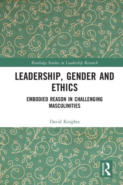 Leadership, Gender and Ethics: Embodied Reason Challenging Masculinities