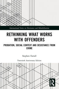 Title: Rethinking What Works with Offenders: Probation, Social Context and Desistance from Crime, Author: Stephen Farrall