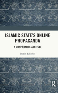 Title: Islamic State's Online Propaganda: A Comparative Analysis, Author: Miron Lakomy