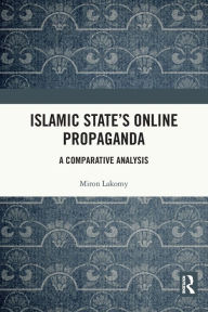 Title: Islamic State's Online Propaganda: A Comparative Analysis, Author: Miron Lakomy
