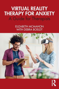 Title: Virtual Reality Therapy for Anxiety: A Guide for Therapists, Author: Elizabeth McMahon