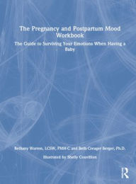 Title: The Pregnancy and Postpartum Mood Workbook: The Guide to Surviving Your Emotions When Having a Baby, Author: Bethany Warren