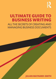 Title: Ultimate Guide to Business Writing: All the Secrets of Creating and Managing Business Documents, Author: Julian Maynard-Smith