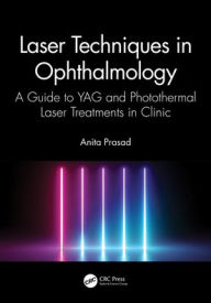 Textbook ebooks free download Laser Techniques in Ophthalmology: A Guide to YAG and Photothermal Laser Treatments in Clinic in English DJVU PDF by Anita Prasad