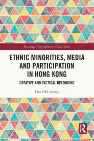 Title: Ethnic Minorities, Media and Participation in Hong Kong: Creative and Tactical Belonging, Author: Lisa Y.M. Leung