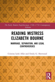 Title: Reading Mistress Elizabeth Bourne: Marriage, Separation, and Legal Controversies, Author: Cristina León Alfar