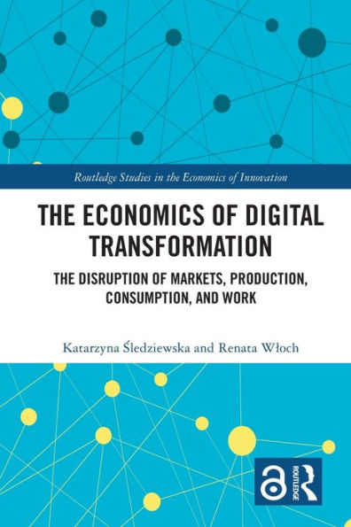 The Economics of Digital Transformation: Disruption Markets, Production, Consumption, and Work