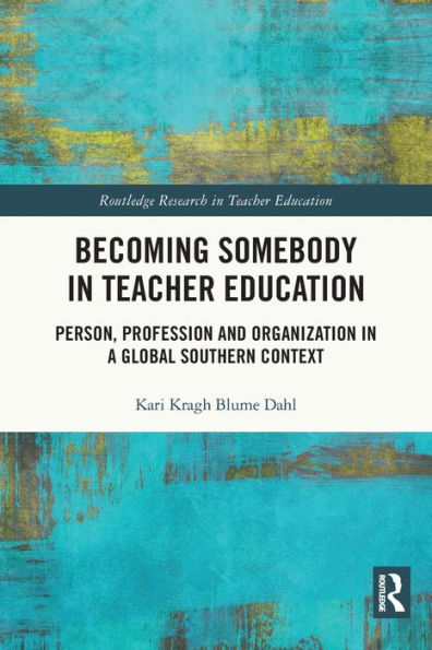 Becoming Somebody Teacher Education: Person, Profession and Organization a Global Southern Context