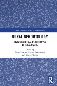 Title: Rural Gerontology: Towards Critical Perspectives on Rural Ageing, Author: Mark Skinner