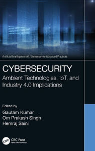 Title: Cybersecurity: Ambient Technologies, IoT, and Industry 4.0 Implications, Author: Gautam Kumar