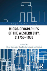 Title: Micro-geographies of the Western City, c.1750-1900, Author: Alida Clemente