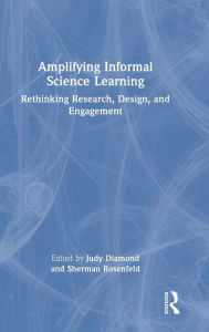Title: Amplifying Informal Science Learning: Rethinking Research, Design, and Engagement, Author: Judy Diamond