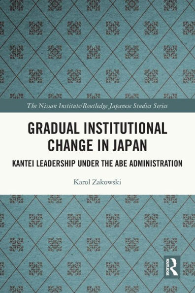 Gradual Institutional Change Japan: Kantei Leadership under the Abe Administration