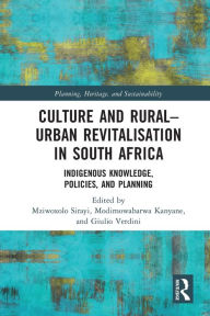 Title: Culture and Rural-Urban Revitalisation in South Africa: Indigenous Knowledge, Policies, and Planning, Author: Mziwoxolo Sirayi