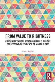 Title: From Value to Rightness: Consequentialism, Action-Guidance, and the Perspective-Dependence of Moral Duties, Author: Vuko Andric