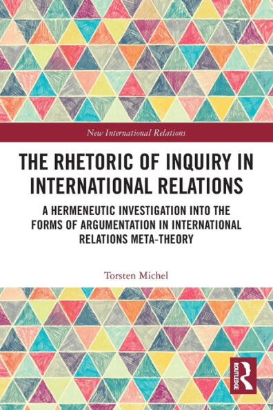 the Rhetoric of Inquiry International Relations: A Hermeneutic Investigation into Forms Argumentation Relations Meta-Theory