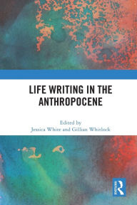 Title: Life Writing in the Anthropocene, Author: Jessica White