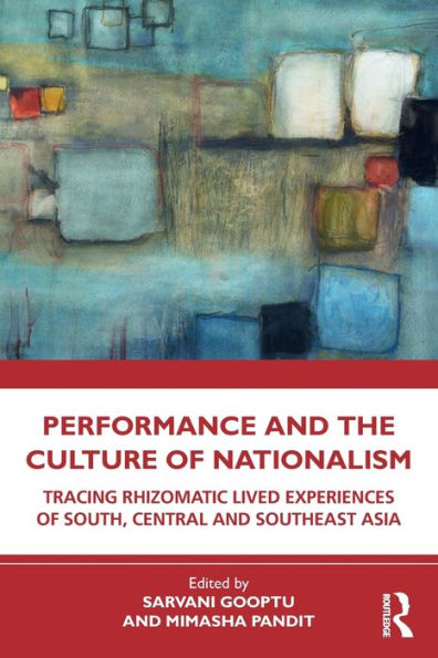 Performance and the Culture of Nationalism: Tracing Rhizomatic Lived Experiences South, Central Southeast Asia