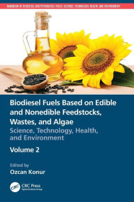 Title: Biodiesel Fuels Based on Edible and Nonedible Feedstocks, Wastes, and Algae: Science, Technology, Health, and Environment, Author: Ozcan Konur