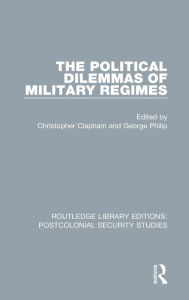 Title: The Political Dilemmas of Military Regimes, Author: Christopher Clapham