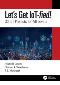 Title: Let's Get IoT-fied!: 30 IoT Projects for All Levels, Author: Anudeep Juluru