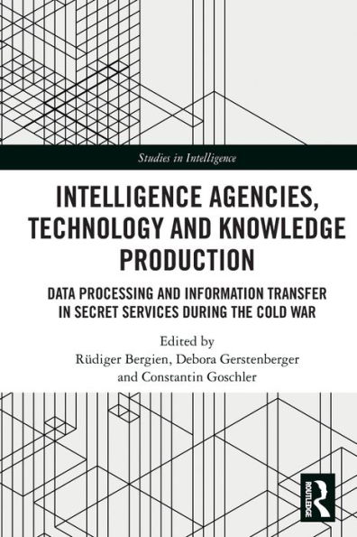 Intelligence Agencies, Technology and Knowledge Production: Data Processing Information Transfer Secret Services during the Cold War