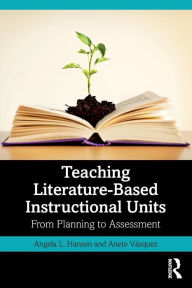 Title: Teaching Literature-Based Instructional Units: From Planning to Assessment, Author: Angela L. Hansen