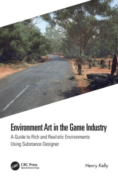 Environment Art the Game Industry: A Guide to Rich and Realistic Environments Using Substance Designer