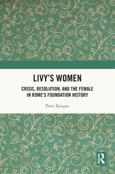 Livy's Women: Crisis, Resolution, and the Female Rome's Foundation History