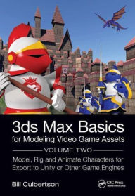 Title: 3ds Max Basics for Modeling Video Game Assets: Volume 2: Model, Rig and Animate Characters for Export to Unity or Other Game Engines, Author: William Culbertson