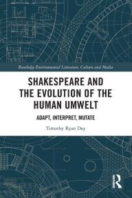 Title: Shakespeare and the Evolution of the Human Umwelt: Adapt, Interpret, Mutate, Author: Timothy Day