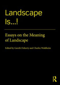Title: Landscape Is...!: Essays on the Meaning of Landscape, Author: Gareth Doherty