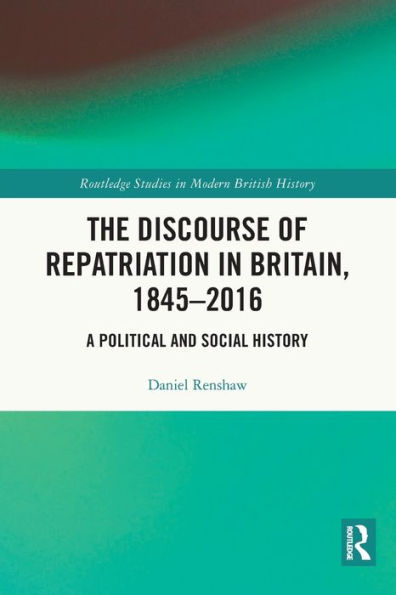 The Discourse of Repatriation Britain, 1845-2016: A Political and Social History