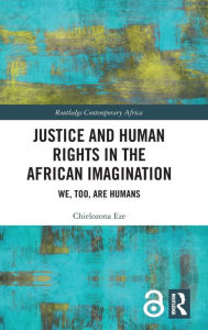 Title: Justice and Human Rights in the African Imagination: We, Too, Are Humans, Author: Chielozona Eze