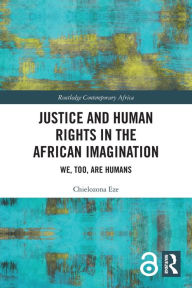 Title: Justice and Human Rights in the African Imagination: We, Too, Are Humans, Author: Chielozona Eze