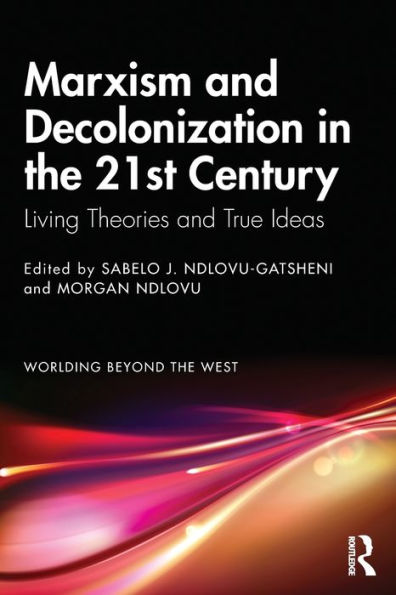 Marxism and Decolonization the 21st Century: Living Theories True Ideas