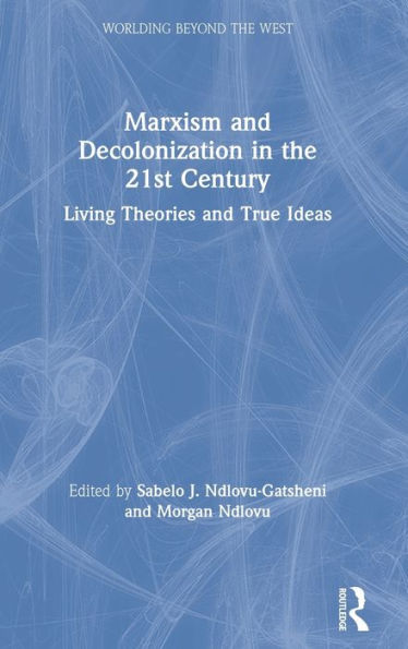 Marxism and Decolonization in the 21st Century: Living Theories and True Ideas