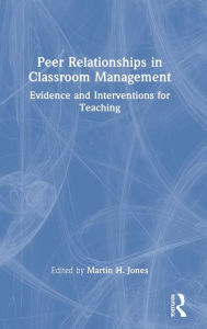 Title: Peer Relationships in Classroom Management: Evidence and Interventions for Teaching, Author: Martin H. Jones