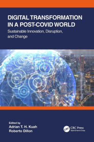 Title: Digital Transformation in a Post-Covid World: Sustainable Innovation, Disruption, and Change, Author: Adrian T. H. Kuah