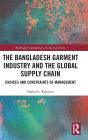 The Bangladesh Garment Industry and the Global Supply Chain: Choices and Constraints of Management