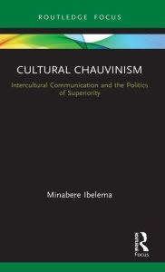 Title: Cultural Chauvinism: Intercultural Communication and the Politics of Superiority, Author: Minabere Ibelema