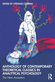 Title: Anthology of Contemporary Theoretical Classics in Analytical Psychology: The New Ancestors, Author: Stefano Carpani