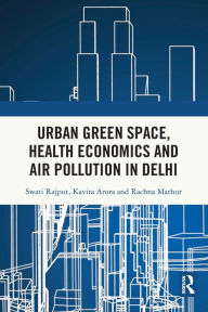 Title: Urban Green Space, Health Economics and Air Pollution in Delhi, Author: Swati Rajput